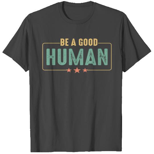 Be a good Human T Shirts