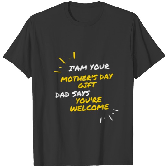 m Your Mother's Day Gift | Dad Says You're Welcome T-shirt