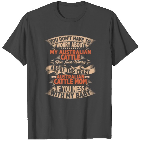 DONT MESS WITH AUSTRALIAN CATTLE MOM T Shirts