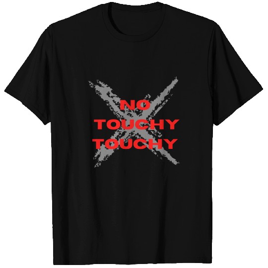No Touchy Touchy T Shirts