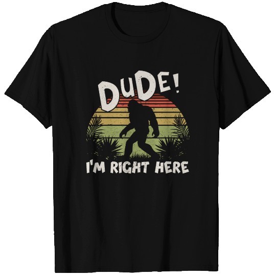 DUDE I'M RIGHT HERE vintage bigfoot T Shirts