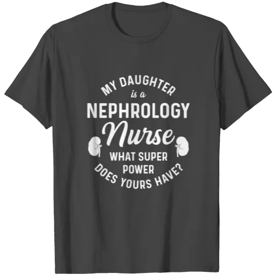 Nephrology Nurse Daughter Dialysis Nursing RN T Shirts