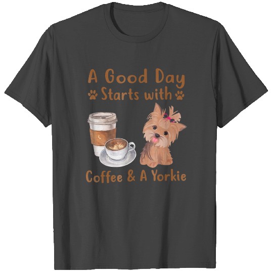 a good day starts with coffee and a yorkie T Shirts