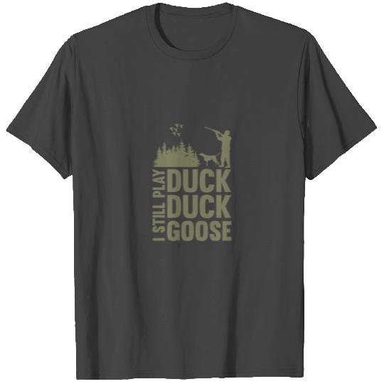 Duck Hunter Quote I Still Play Duck Duck Goose T Shirts