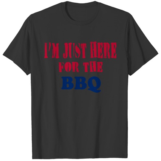 I’m just here for the BBQ T-shirt