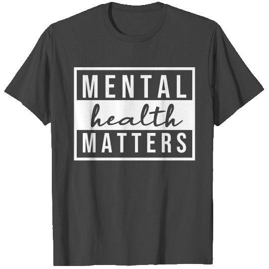 Mental Health Matters T Shirts