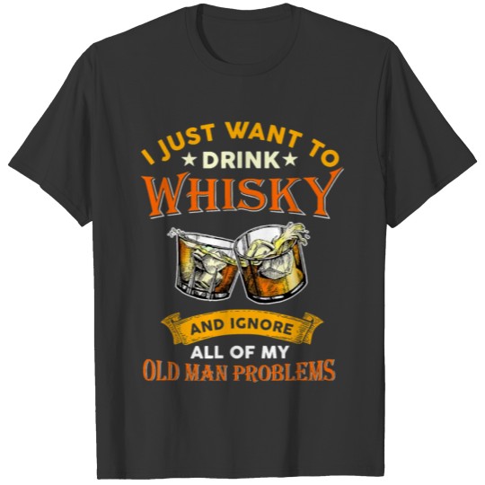 I Just Want To Drink Whisky And Ignore All Of My T-shirt