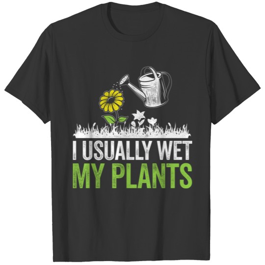 Gardening I Usually Wet My Plants Gardener Plant L T Shirts