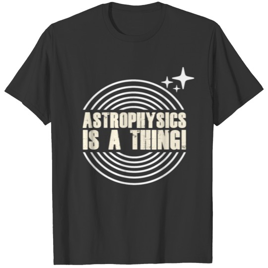 Astrophysics Is A Thing Galaxy Astronaut Astronomy T-shirt