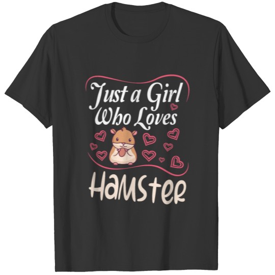 Hamster Hamsters : just a girl who loves Hamster T Shirts
