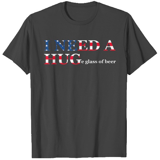 I Need A Huge Glass Of Beer Flag 4th Of July T Shirts