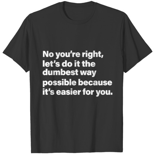 Let's Do It The Dumbest Way Possible T-shirt