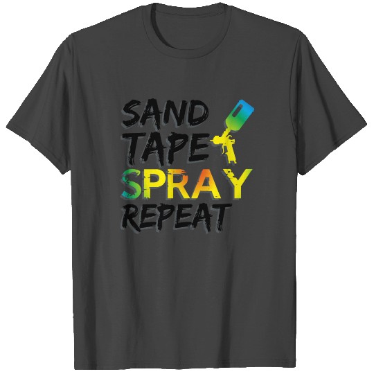 Sand Tape Spray Repeat Auto Body Painter Car Paint T Shirts