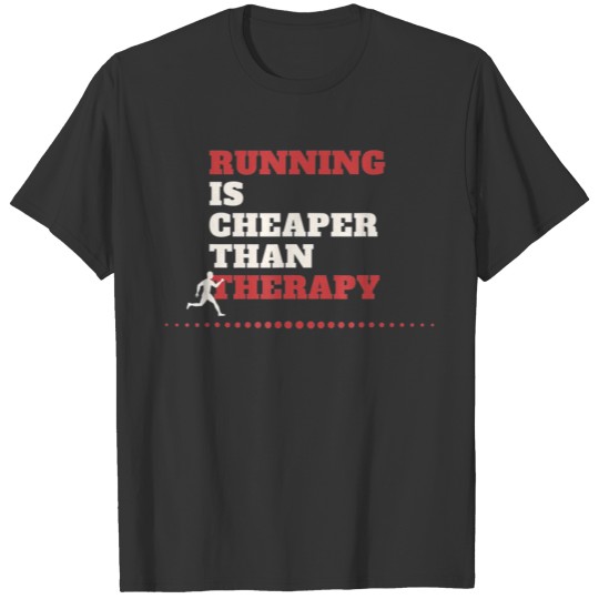 Running Is Cheaper Than Therapy T Gift for Runners T-shirt