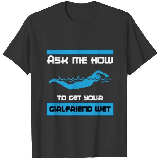 Get to your Girlfriend wet Funny Swimmer Swim Team T Shirts