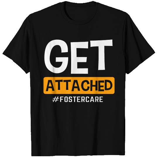 Foster Care Get Attached Foster Parents T Shirts