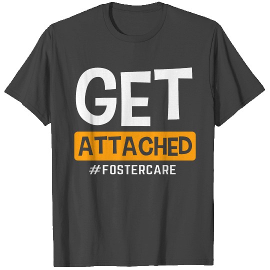 Foster Care Get Attached Foster Parents T Shirts