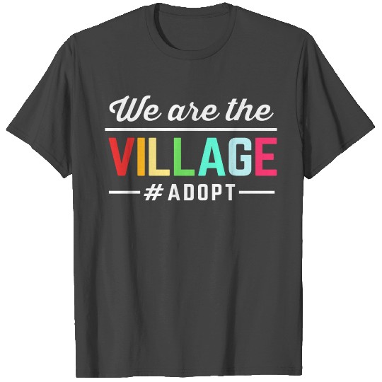 Foster Care We Are The Village Adoption Parents T Shirts