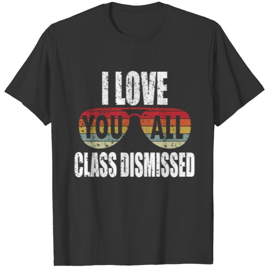 I Love You All Class Dismissed Last Day Of School T-shirt