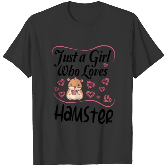 Hamster Hamsters : just a girl who loves Hamster T Shirts