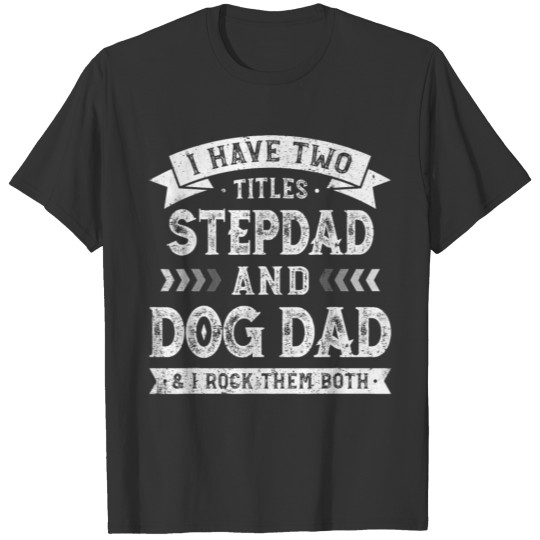 Mens I Have Two Titles Stepdad And Dog Dad Tee T-shirt