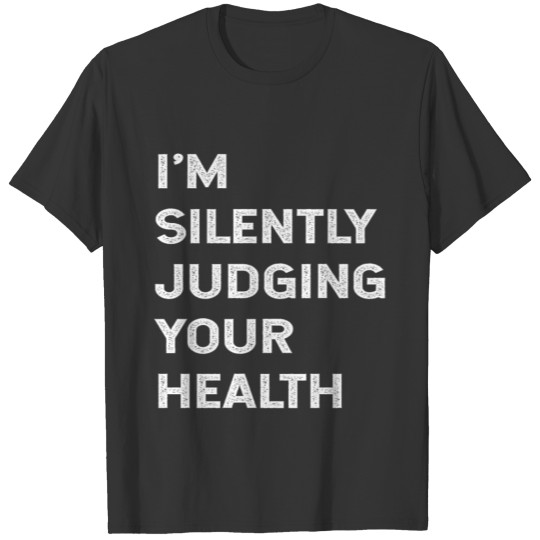 I'm Silently Judging Your Health Funny Doctor Quot T Shirts