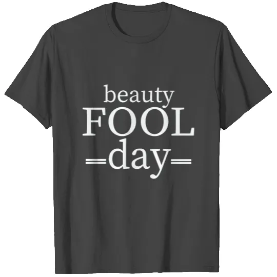 Beauty Fool Day - April fools day T Shirts