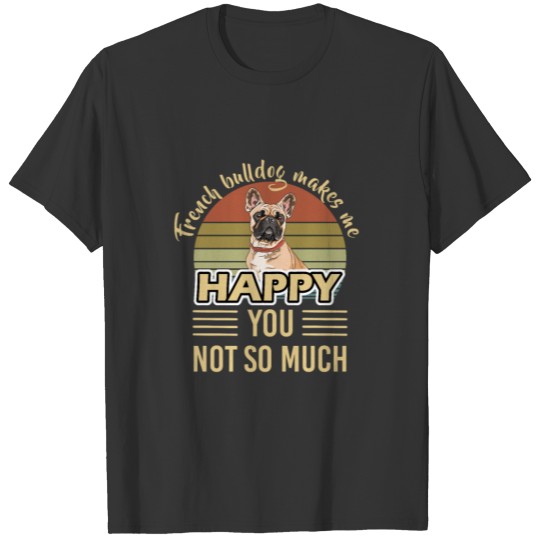 French Bulldog Dog Happy For Dog Owners T Shirts