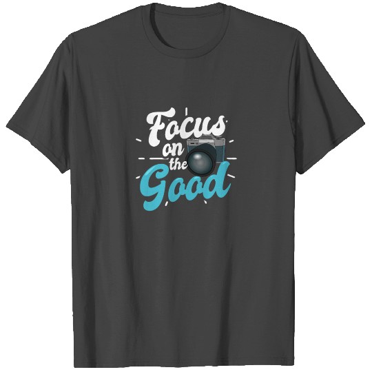 Photography Focus On The Good T Shirts