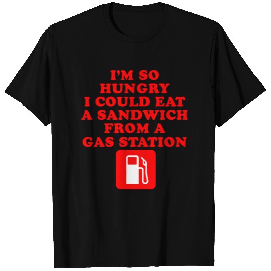 I'm So Hungry I Could Eat A Sandwich From A Gas St T Shirts