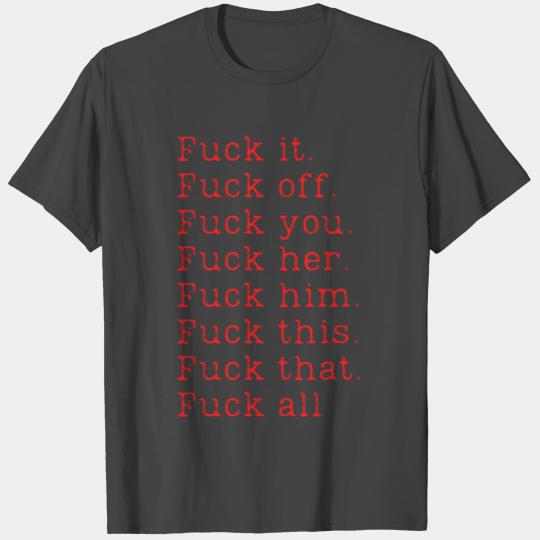 Fuck it Fuck off Fuck you Fuck her Fuck him Fuck.. T Shirts