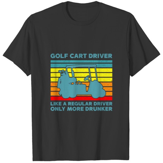 Funny Regular Golf Cart Driver Only More Drunker T-shirt