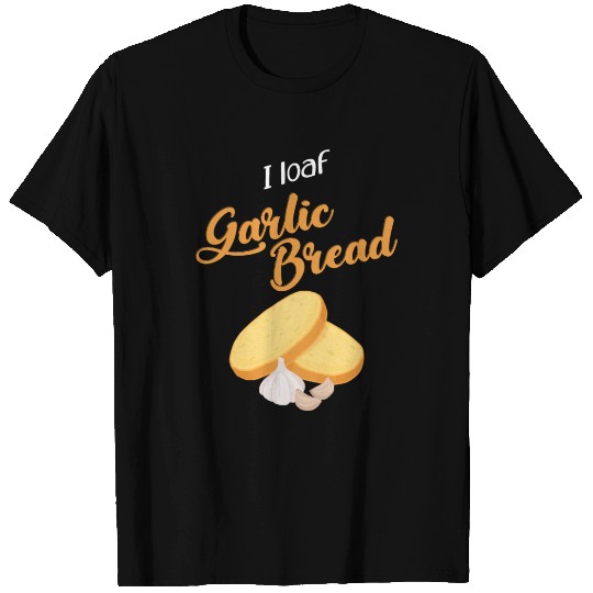 Funny I Loaf Garlic Bread Pun design T Shirts