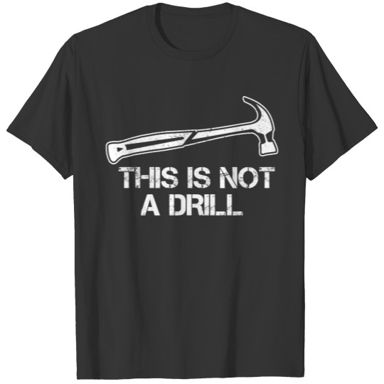 This is Not A Drill Hammer Tools Builder Shirt T-shirt