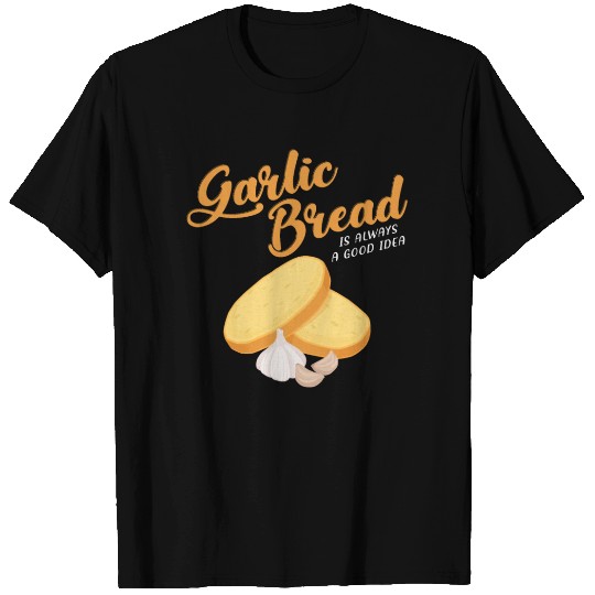 Garlic Bread Is Always A Good Idea design T Shirts