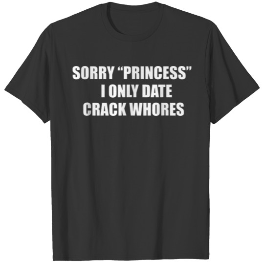 Sorry Princess I Only Date Crack Whxres birthday c T-shirt