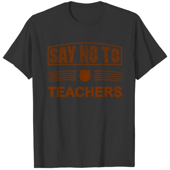 Say no to teachers T-shirt