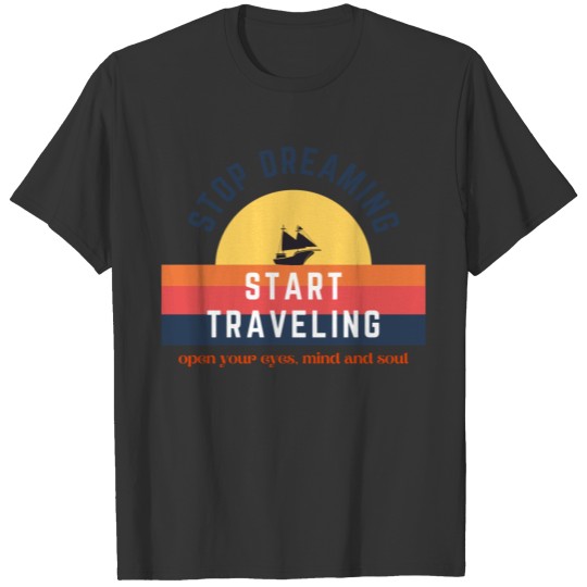 STOP DREAMING, START TRAVELING T-shirt
