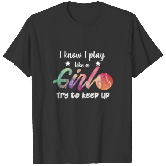 I Know I Play Like A Girl Try To Keep Up Softball T-shirt