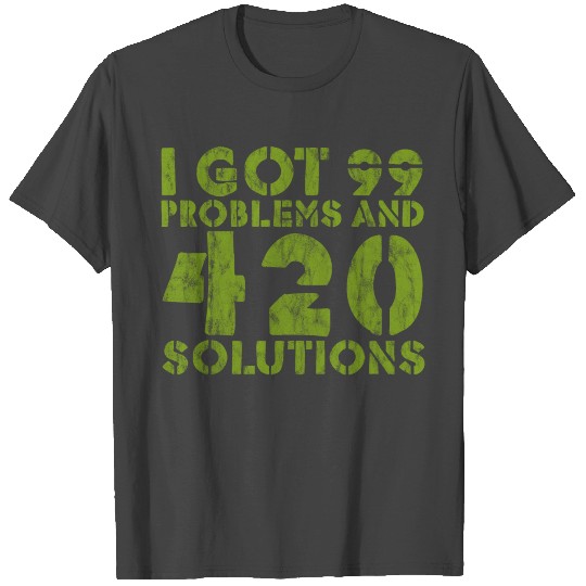 I Got 99 Problems And 420 Solutions 3 T Shirts