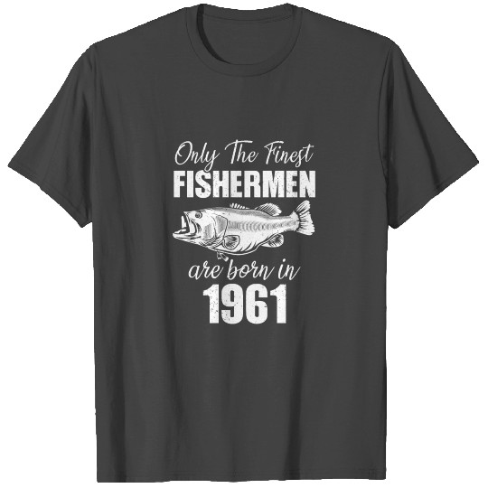 only the finest fishermen are born in 1961 T Shirts