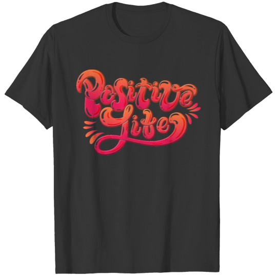 Positive Life T Shirts