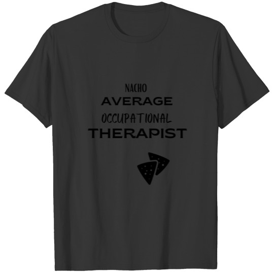 NACHO AVERAGE OCCUPATIONAL THERAPIST shirt T-shirt