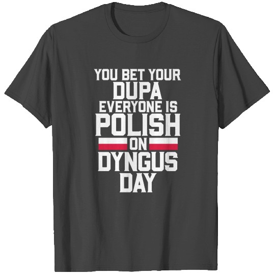 Bet Your Dupa Everyone Is Polish On Dyngus Day bir T Shirts