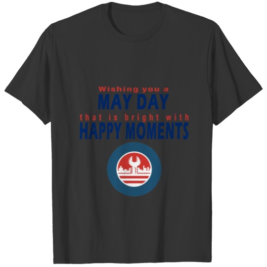 Wishing you a May Day that is bright with happy T-shirt