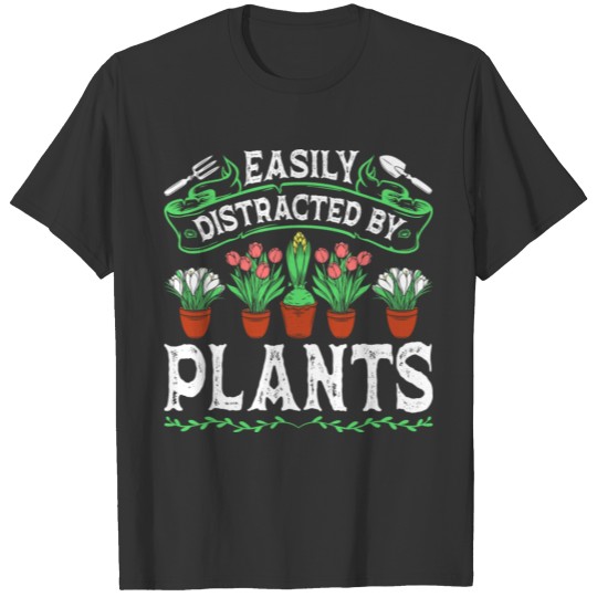 Easily Distracted By Plants Gardening Gardener T-shirt