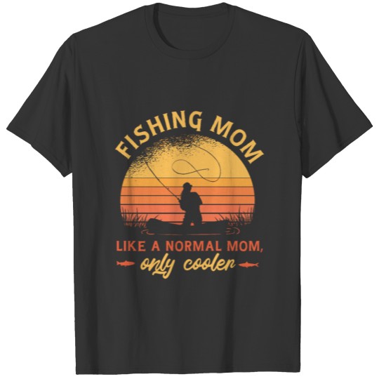 Fishing mom, like a normal mom, only cooler T-shirt
