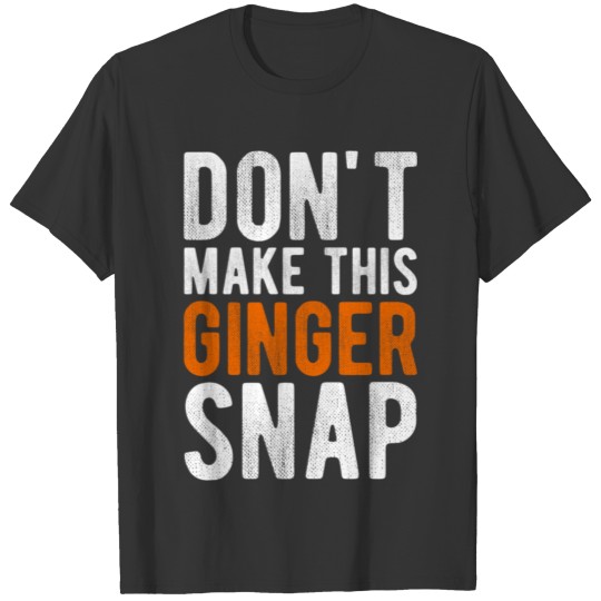 Don T Make This Ginger Snap T Shirt Funny Redhead T-shirt