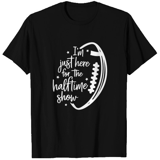 Funny Football I M Just Here For The Halftime Show T Shirts