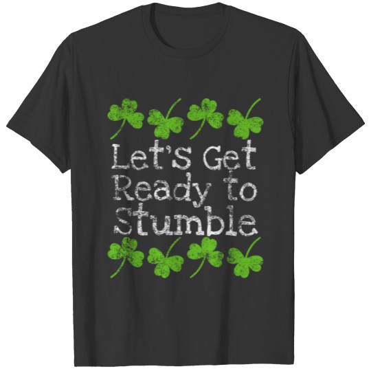Funny St Patricks Day Let S Get Ready To Stumble b T-shirt